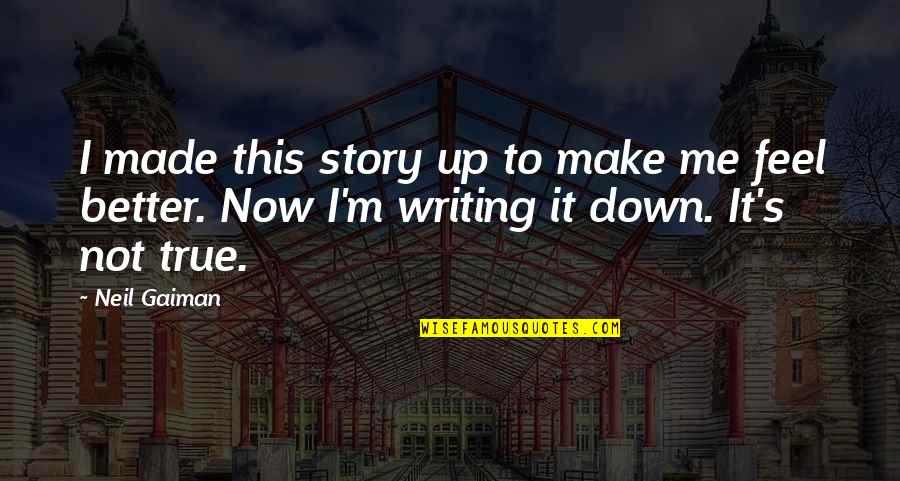 Made Up Stories Quotes By Neil Gaiman: I made this story up to make me