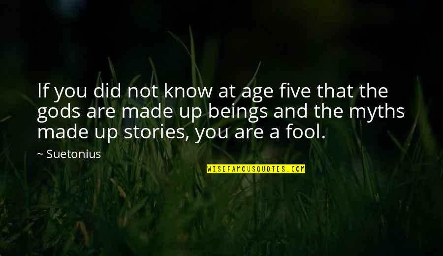 Made Up Stories Quotes By Suetonius: If you did not know at age five