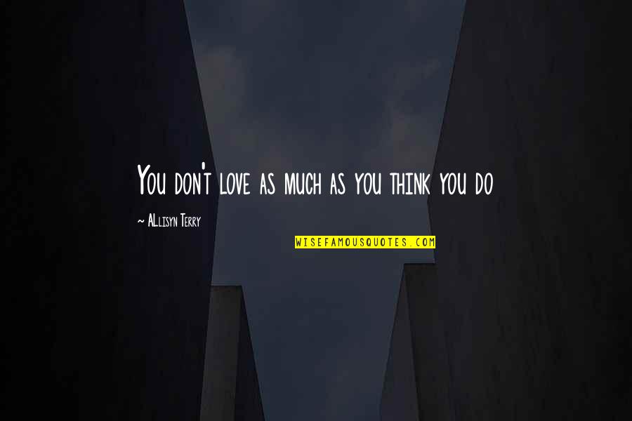 Made With Code Quotes By ALlisyn Terry: You don't love as much as you think Made With Code Quotes By ALlisyn Terry: You don't love as much as you think