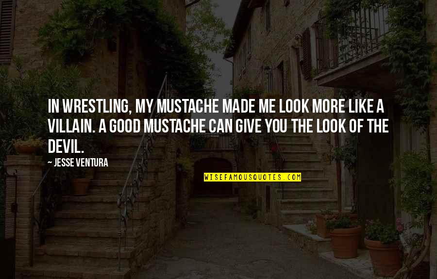 Made You Look Quotes By Jesse Ventura: In wrestling, my mustache made me look more Made You Look Quotes By Jesse Ventura: In wrestling, my mustache made me look more