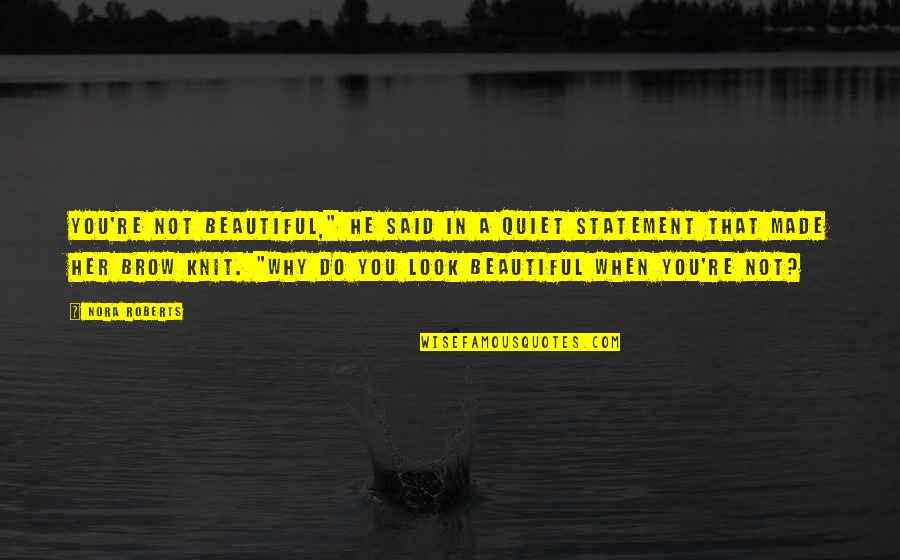 Made You Look Quotes By Nora Roberts: You're not beautiful," he said in a quiet Made You Look Quotes By Nora Roberts: You're not beautiful," he said in a quiet