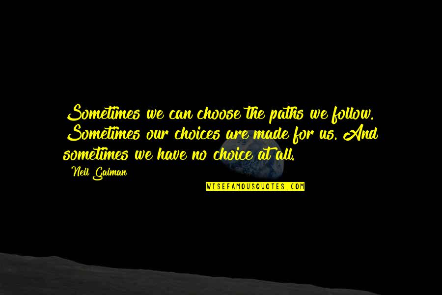Made Your Choice Quotes By Neil Gaiman: Sometimes we can choose the paths we follow. Made Your Choice Quotes By Neil Gaiman: Sometimes we can choose the paths we follow.