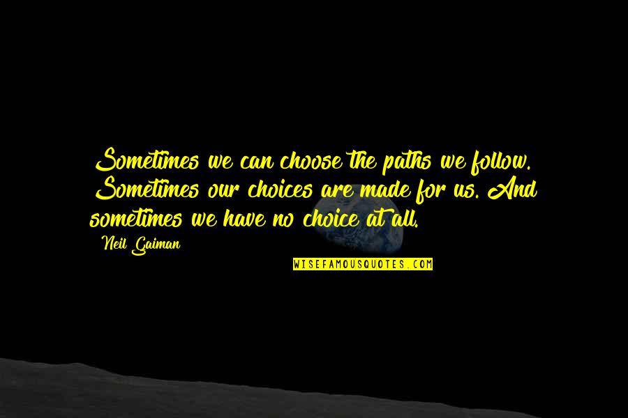 Made Your Choice Quotes By Neil Gaiman: Sometimes we can choose the paths we follow.