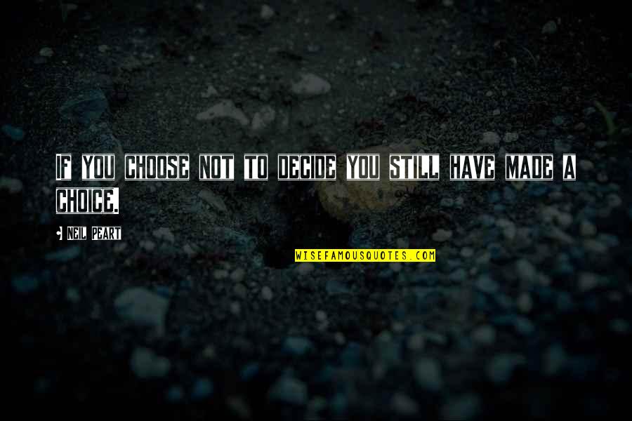 Made Your Choice Quotes By Neil Peart: If you choose not to decide you still