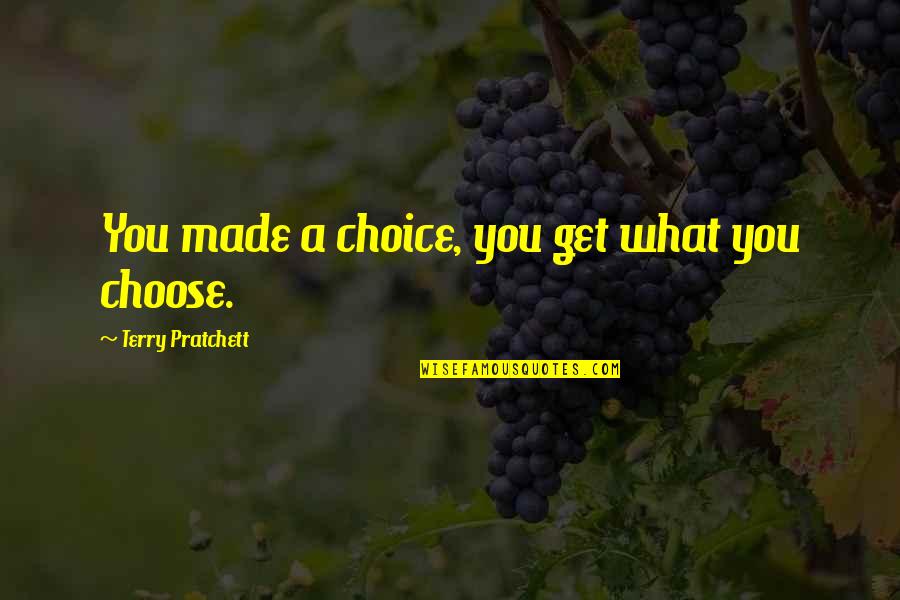 Made Your Choice Quotes By Terry Pratchett: You made a choice, you get what you