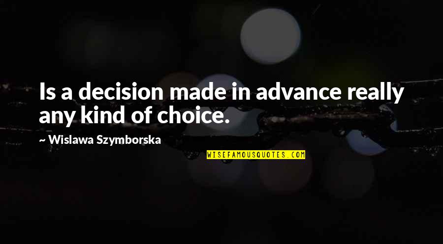 Made Your Choice Quotes By Wislawa Szymborska: Is a decision made in advance really any