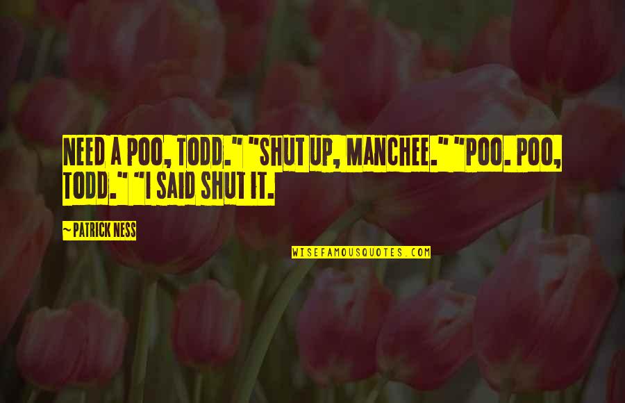 Madea Big Happy Family Play Quotes By Patrick Ness: Need a poo, Todd." "Shut up, Manchee." "Poo.