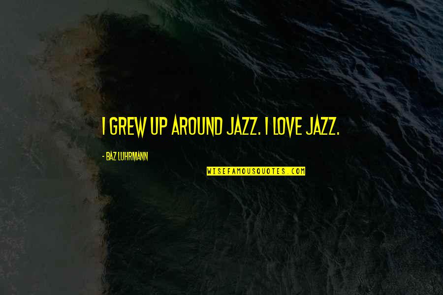 Madea Christmas 2013 Quotes By Baz Luhrmann: I grew up around jazz. I love jazz.
