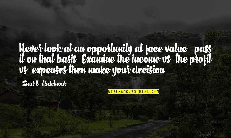 Madea Movies Quotes By Ziad K. Abdelnour: Never look at an opportunity at face value Madea Movies Quotes By Ziad K. Abdelnour: Never look at an opportunity at face value