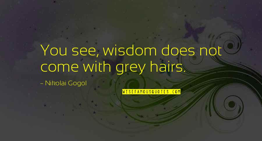 Madea Popo Quotes By Nikolai Gogol: You see, wisdom does not come with grey