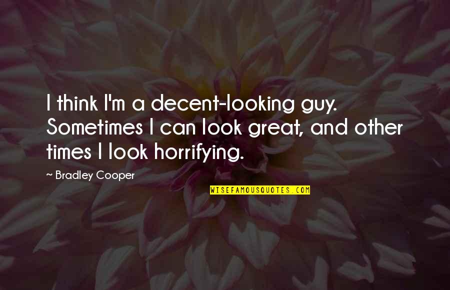 Madea Witness Protection Quotes By Bradley Cooper: I think I'm a decent-looking guy. Sometimes I