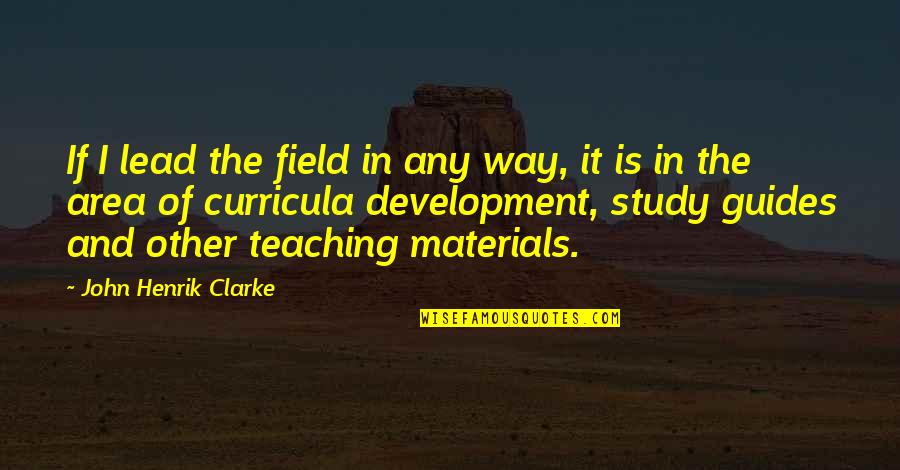 Madea's Famous Quotes By John Henrik Clarke: If I lead the field in any way, Madea's Famous Quotes By John Henrik Clarke: If I lead the field in any way,