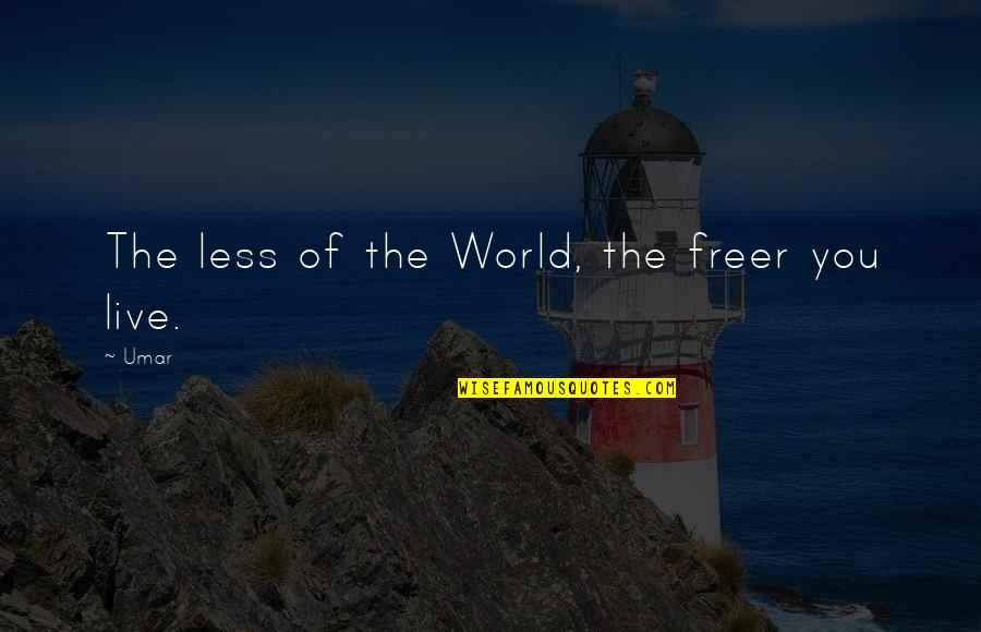 Madebybeck87 Quotes By Umar: The less of the World, the freer you