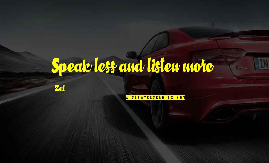 Madebymeows Quotes By Zai: Speak less and listen more.