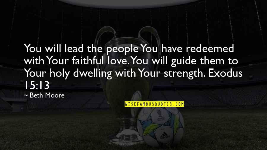Madeeveryday Quotes By Beth Moore: You will lead the people You have redeemed Madeeveryday Quotes By Beth Moore: You will lead the people You have redeemed