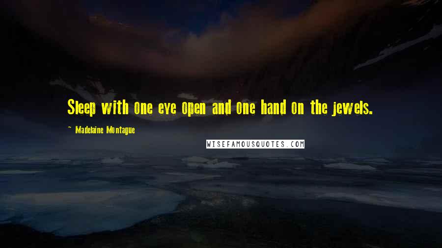 Madelaine Montague quotes: Sleep with one eye open and one hand on the jewels.