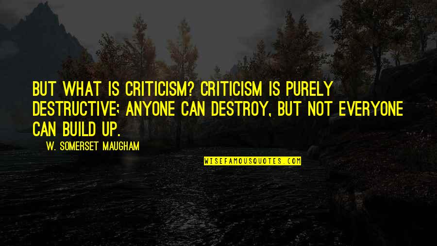 Madeleen Mas Quotes By W. Somerset Maugham: But what is criticism? Criticism is purely destructive;