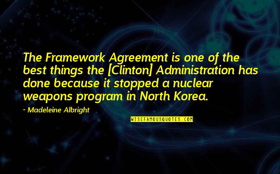Madeleine Albright Quotes By Madeleine Albright: The Framework Agreement is one of the best Madeleine Albright Quotes By Madeleine Albright: The Framework Agreement is one of the best