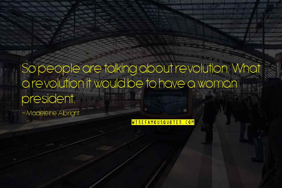 Madeleine Albright Quotes By Madeleine Albright: So people are talking about revolution. What a