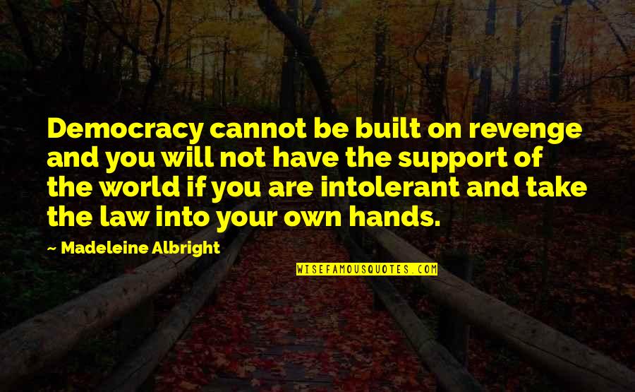Madeleine Albright Quotes By Madeleine Albright: Democracy cannot be built on revenge and you Madeleine Albright Quotes By Madeleine Albright: Democracy cannot be built on revenge and you