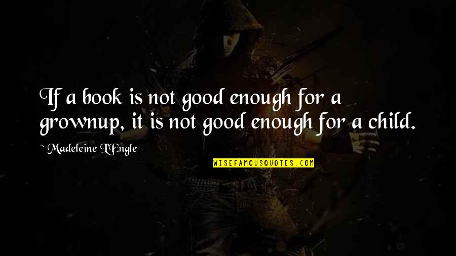 Madeleine Book Quotes By Madeleine L'Engle: If a book is not good enough for Madeleine Book Quotes By Madeleine L'Engle: If a book is not good enough for