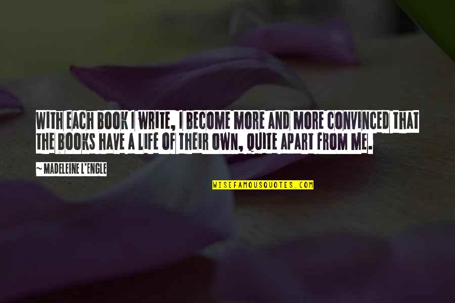Madeleine Book Quotes By Madeleine L'Engle: With each book I write, I become more Madeleine Book Quotes By Madeleine L'Engle: With each book I write, I become more