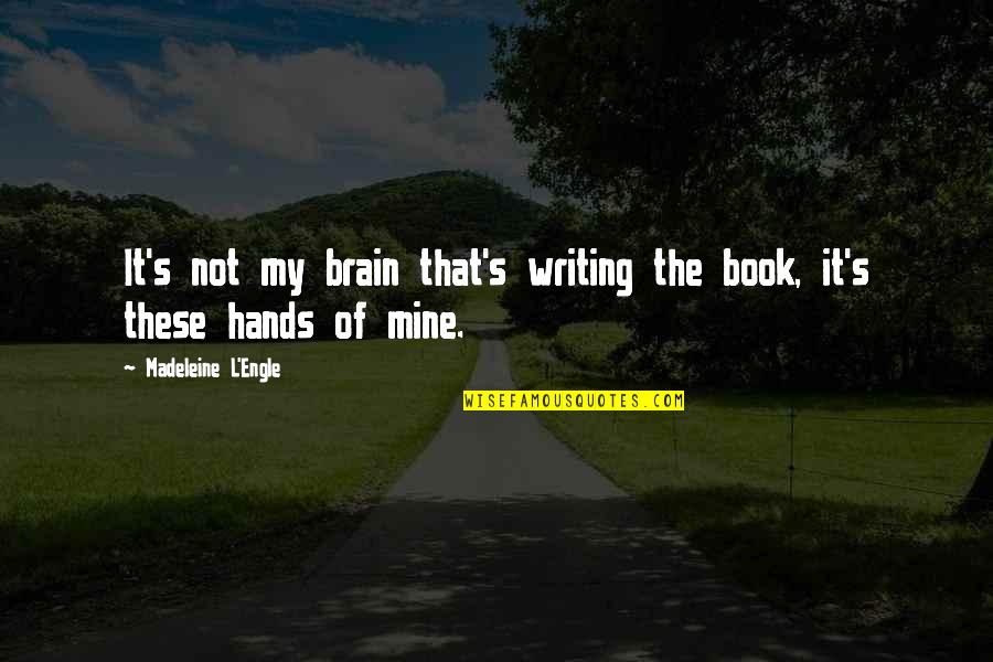 Madeleine Book Quotes By Madeleine L'Engle: It's not my brain that's writing the book, Madeleine Book Quotes By Madeleine L'Engle: It's not my brain that's writing the book,