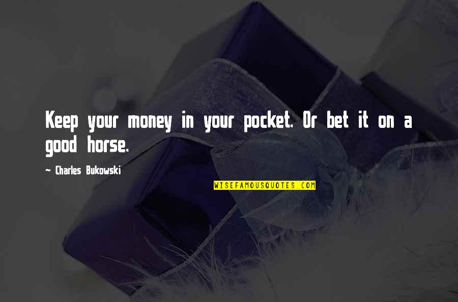 Madeleine De Scuderi Quotes By Charles Bukowski: Keep your money in your pocket. Or bet Madeleine De Scuderi Quotes By Charles Bukowski: Keep your money in your pocket. Or bet