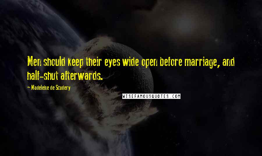 Madeleine De Scudery quotes: Men should keep their eyes wide open before marriage, and half-shut afterwards.