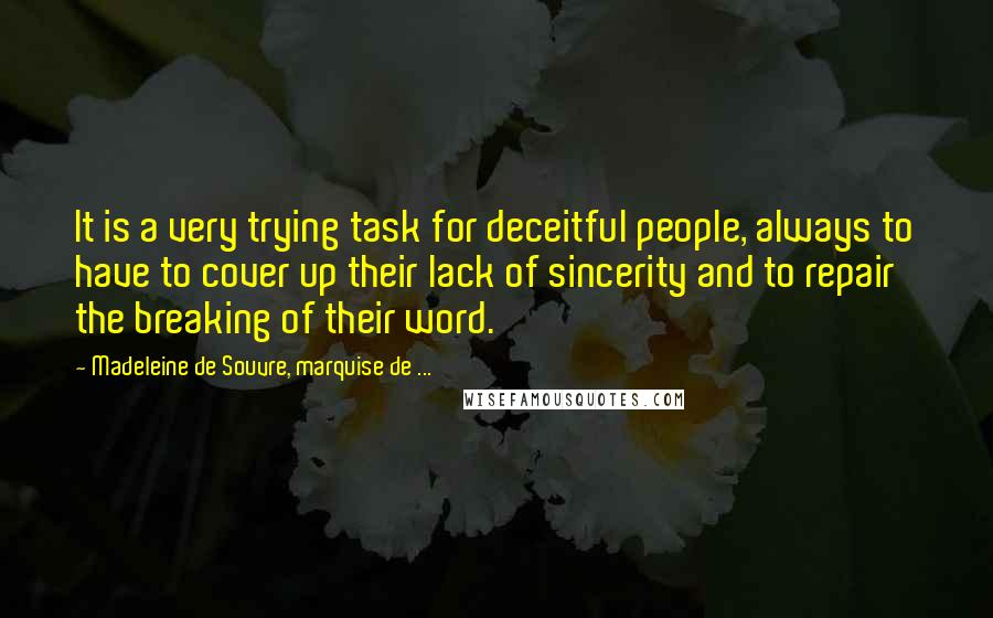 Madeleine De Souvre, Marquise De ... quotes: It is a very trying task for deceitful people, always to have to cover up their lack of sincerity and to repair the breaking of their word.