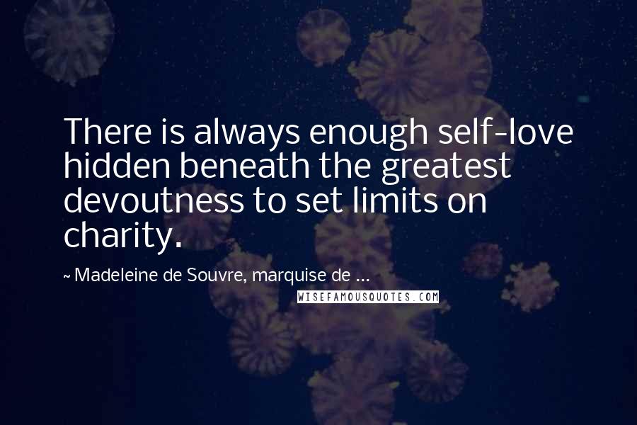 Madeleine De Souvre, Marquise De ... quotes: There is always enough self-love hidden beneath the greatest devoutness to set limits on charity.