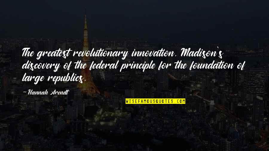 Madeleine Ferron Quotes By Hannah Arendt: The greatest revolutionary innovation, Madison's discovery of the