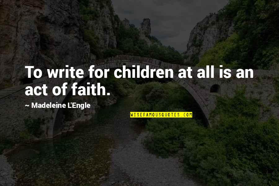 Madeleine L Engle Quotes By Madeleine L'Engle: To write for children at all is an