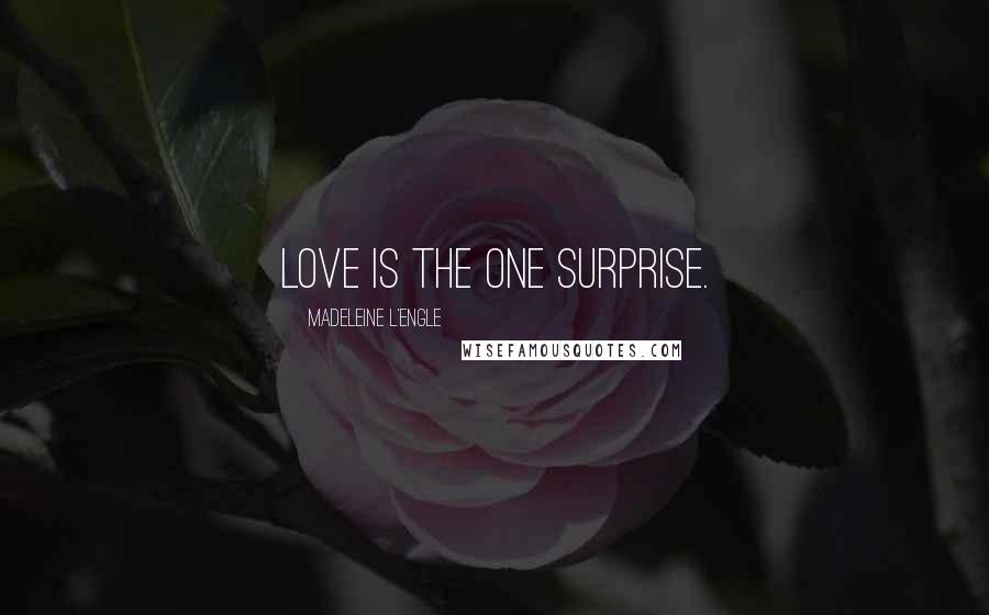 Madeleine L'Engle quotes: Love is the one surprise.