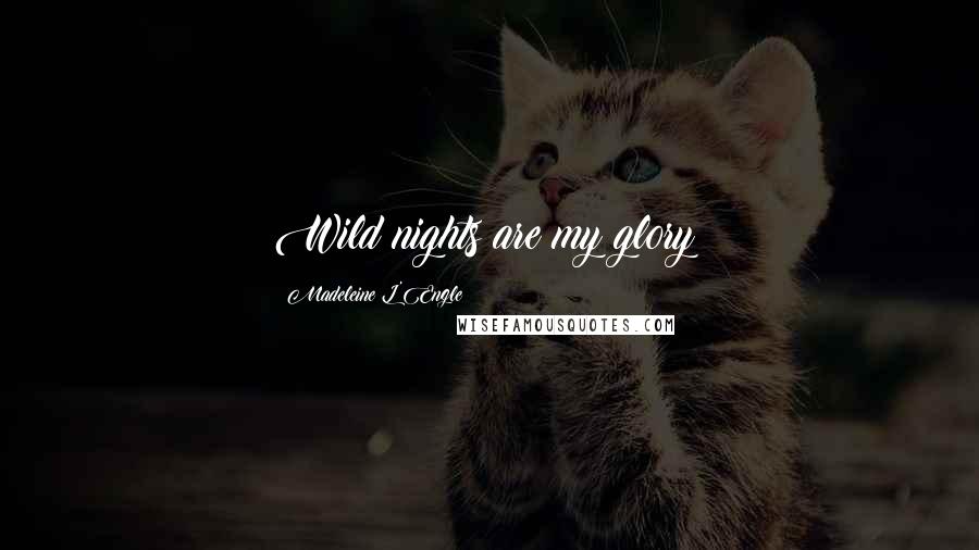 Madeleine L'Engle quotes: Wild nights are my glory!