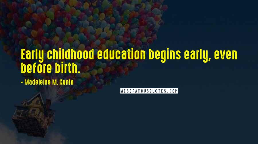 Madeleine M. Kunin quotes: Early childhood education begins early, even before birth.
