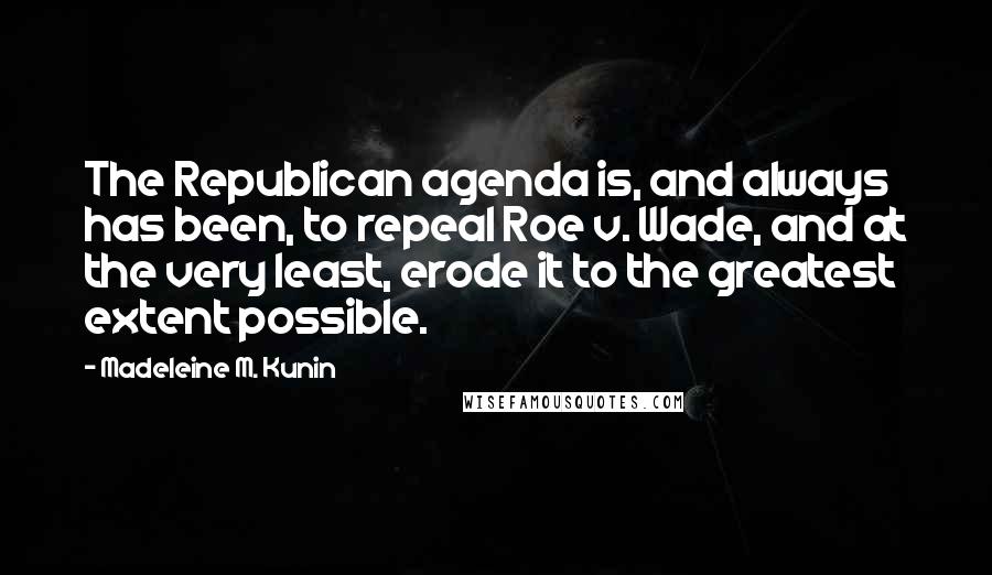 Madeleine M. Kunin quotes: The Republican agenda is, and always has been, to repeal Roe v. Wade, and at the very least, erode it to the greatest extent possible. Madeleine M. Kunin quotes: The Republican agenda is, and always has been, to repeal Roe v. Wade, and at the very least, erode it to the greatest extent possible.