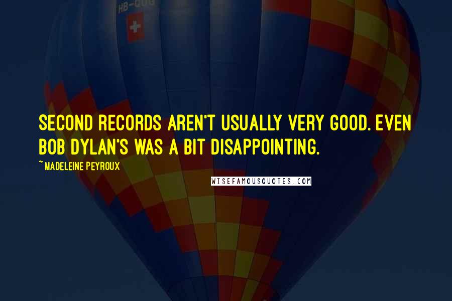 Madeleine Peyroux quotes: Second records aren't usually very good. Even Bob Dylan's was a bit disappointing.