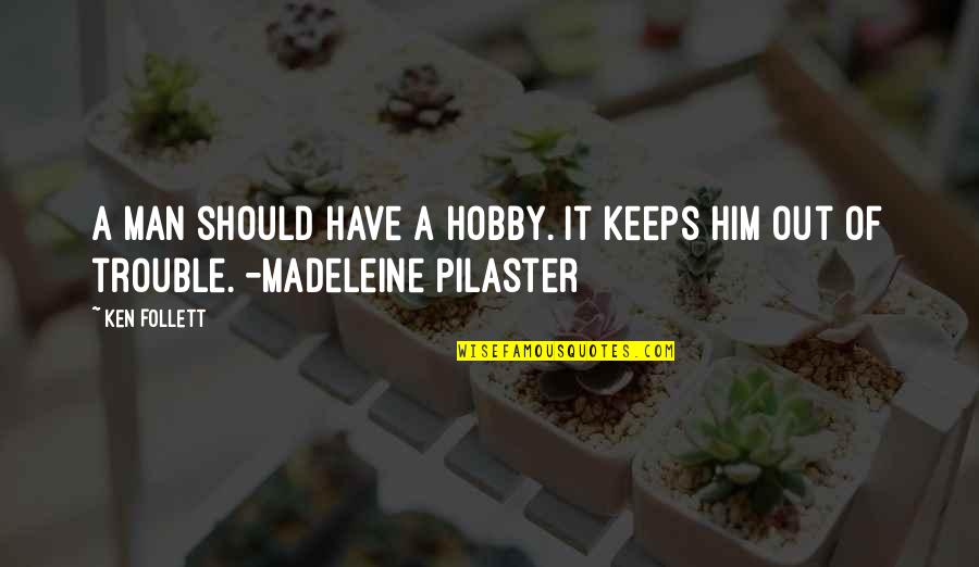 Madeleine Quotes By Ken Follett: A man should have a hobby. It keeps