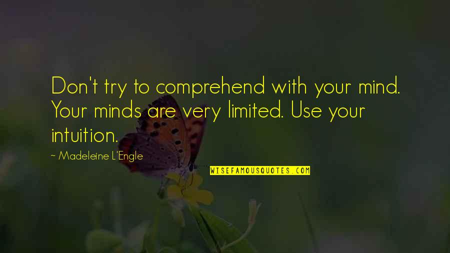 Madeleine Quotes By Madeleine L'Engle: Don't try to comprehend with your mind. Your