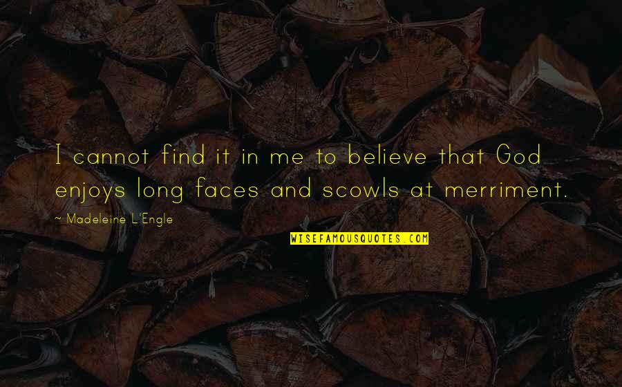 Madeleine Quotes By Madeleine L'Engle: I cannot find it in me to believe