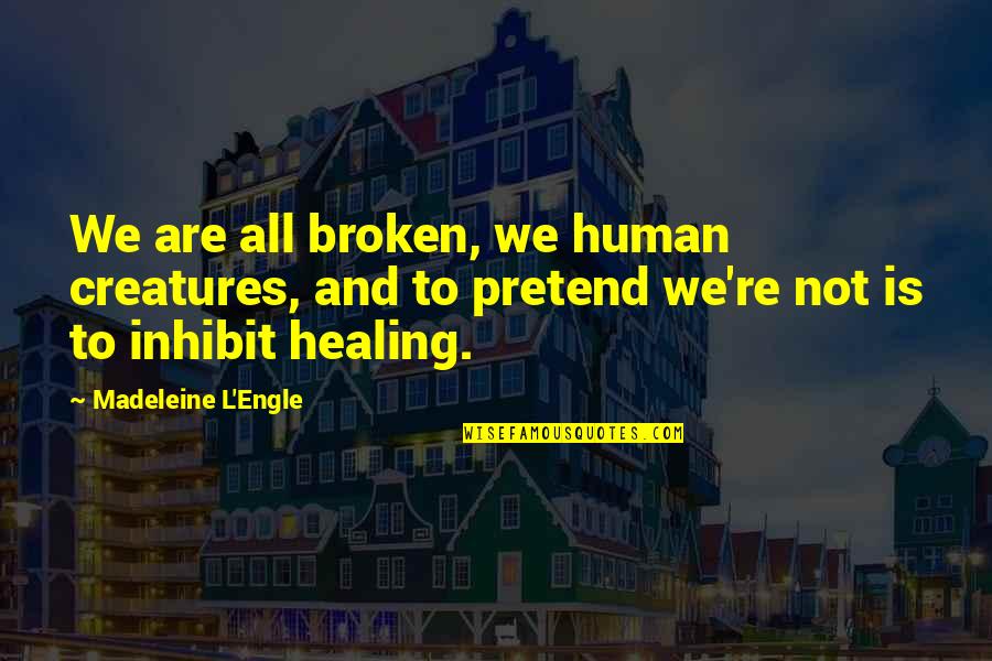 Madeleine Quotes By Madeleine L'Engle: We are all broken, we human creatures, and