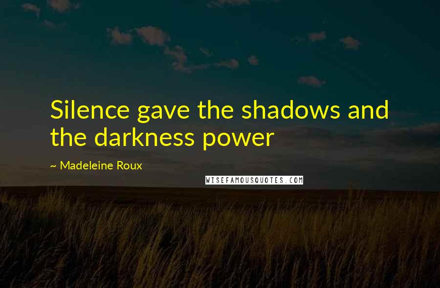 Madeleine Roux quotes: Silence gave the shadows and the darkness power