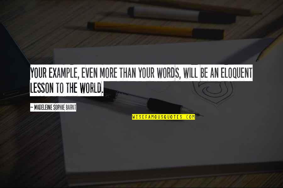 Madeleine Sophie Barat Quotes By Madeleine Sophie Barat: Your example, even more than your words, will Madeleine Sophie Barat Quotes By Madeleine Sophie Barat: Your example, even more than your words, will