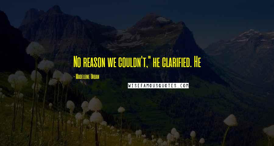 Madeleine Urban quotes: No reason we couldn't," he clarified. He