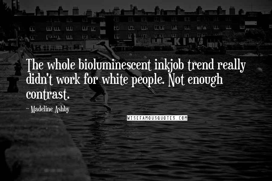 Madeline Ashby quotes: The whole bioluminescent inkjob trend really didn't work for white people. Not enough contrast.