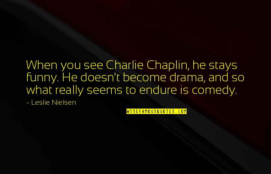 Madeline Brewer Quotes By Leslie Nielsen: When you see Charlie Chaplin, he stays funny.