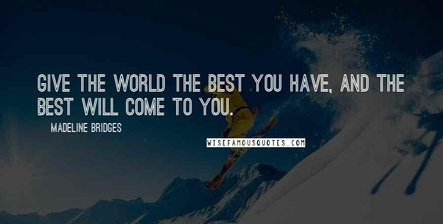 Madeline Bridges quotes: Give the world the best you have, and the best will come to you.
