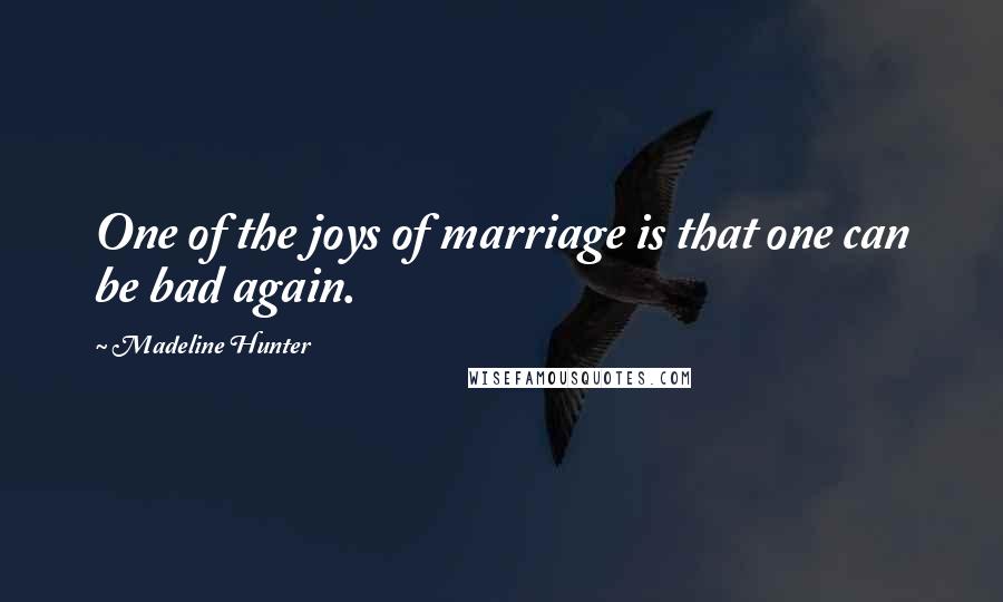 Madeline Hunter quotes: One of the joys of marriage is that one can be bad again.