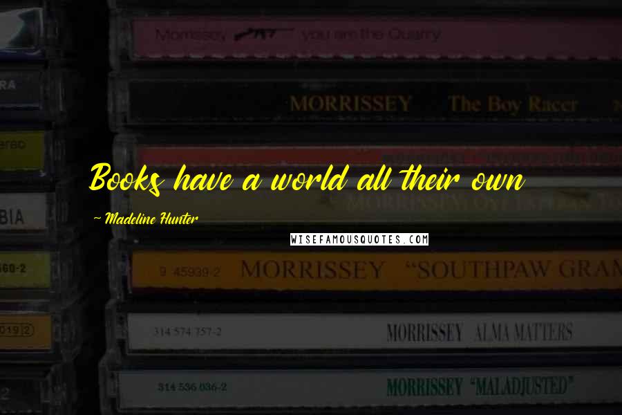 Madeline Hunter quotes: Books have a world all their own